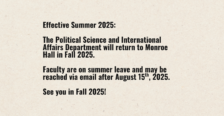Effective Summer 2025: The Political Science and International Affairs Department will return to Monroe Hall in Fall 2025. Faculty are on summer leave and may be reached via email after August 15th, 2025. See you in Fall 2025!